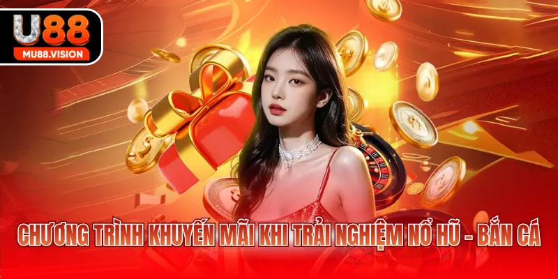 chuong trinh khuyen mai khi trai nghiem no hu ban ca Chương trình khuyến mãi khi trải nghiệm Nổ Hũ - Bắn Cá
