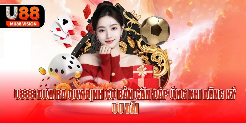 u88 dua ra quy dinh co ban can dap ung khi dang ky uu dai U88 đưa ra quy định cơ bản cần đáp ứng khi đăng ký ưu đãi